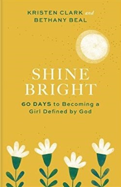 9781540901057 Shine Bright : 60 Days To Becoming A Girl Defined By God
