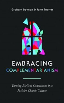 9781784987671 Embracing Complementarianism : Turning Biblical Convictions Into Positive C